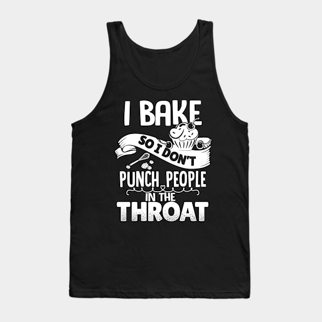 I Bake So I Don't Punch People In The Throat Tank Top by jonetressie